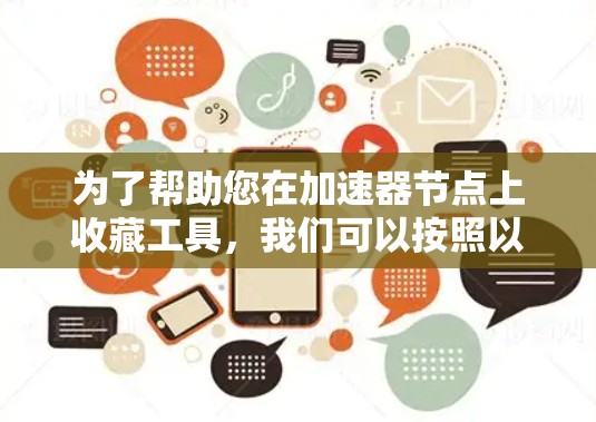为了帮助您在加速器节点上收藏工具,我们可以按照以下步骤进行操作